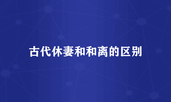 古代休妻和和离的区别
