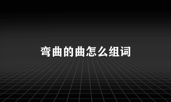 弯曲的曲怎么组词