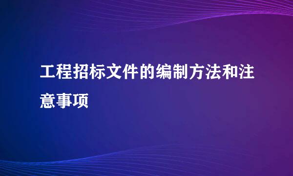 工程招标文件的编制方法和注意事项