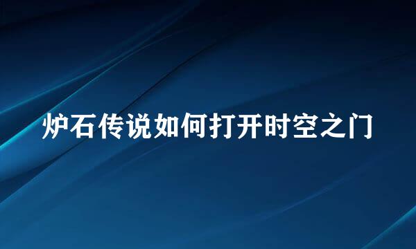 炉石传说如何打开时空之门