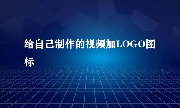 给自己制作的视频加LOGO图标
