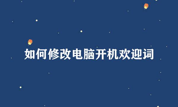 如何修改电脑开机欢迎词