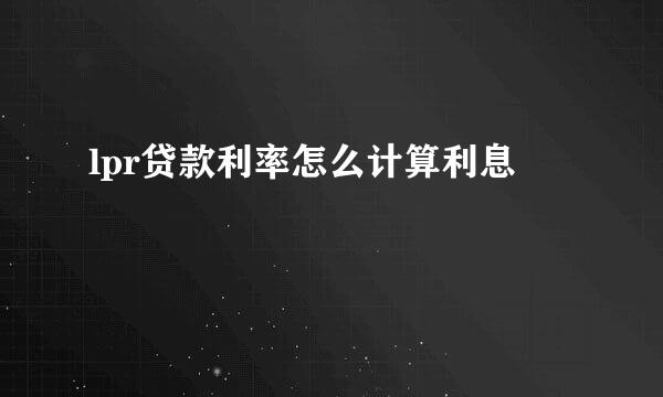 lpr贷款利率怎么计算利息