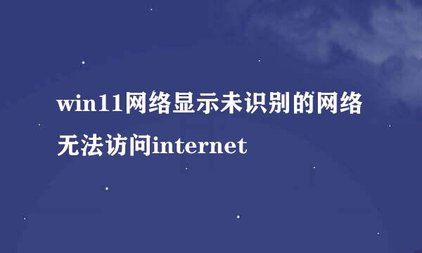 win11网络显示未识别的网络无法访问internet