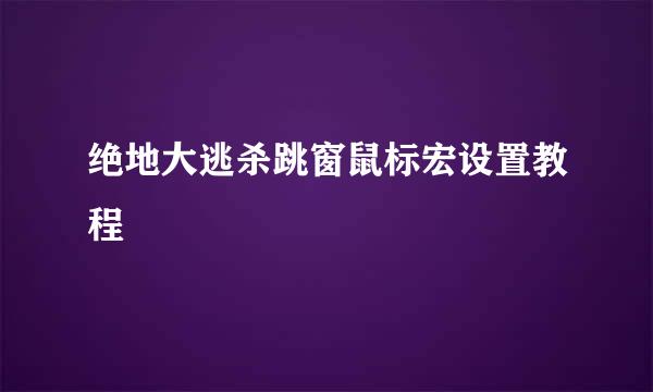绝地大逃杀跳窗鼠标宏设置教程