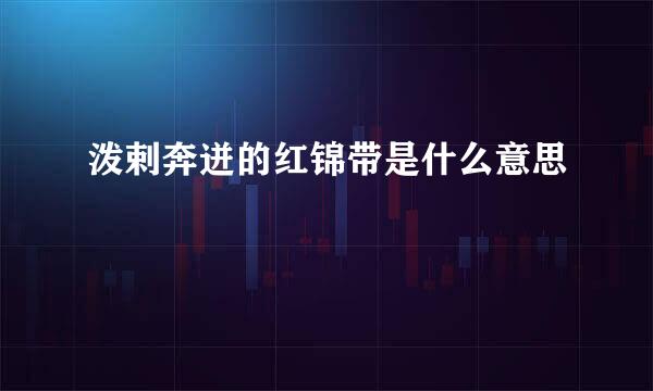 泼剌奔迸的红锦带是什么意思