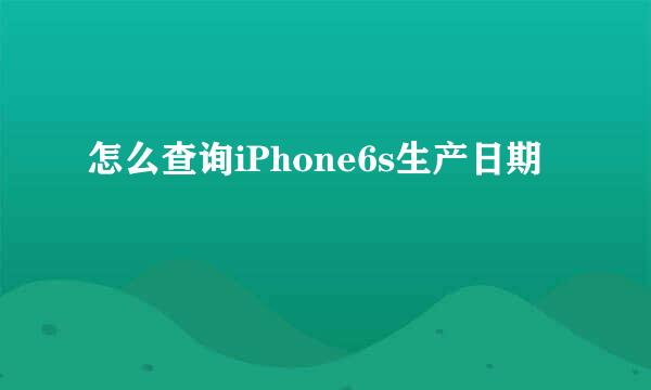怎么查询iPhone6s生产日期