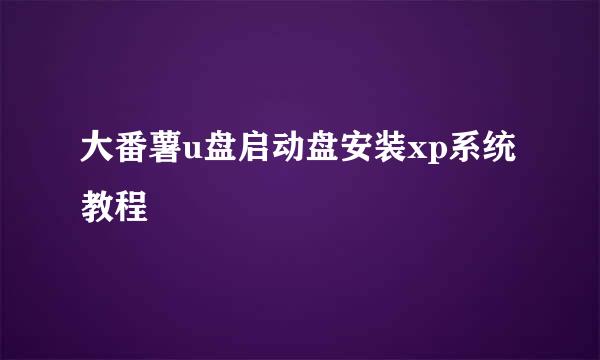大番薯u盘启动盘安装xp系统教程