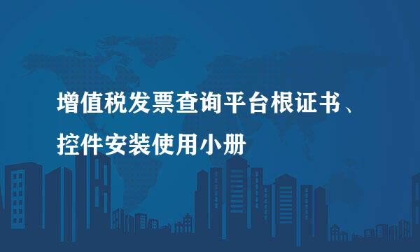 增值税发票查询平台根证书、控件安装使用小册