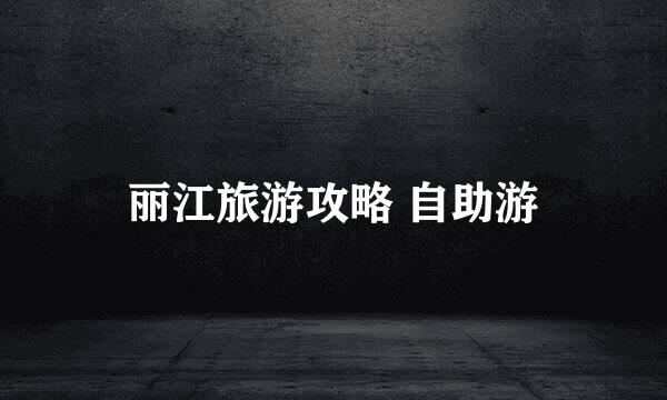 丽江旅游攻略 自助游