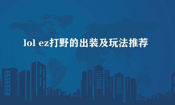 lol ez打野的出装及玩法推荐