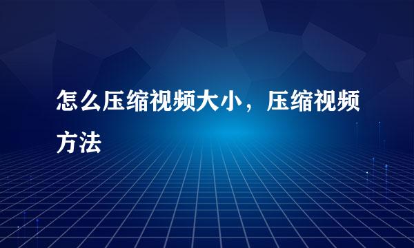 怎么压缩视频大小，压缩视频方法