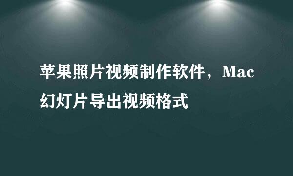 苹果照片视频制作软件，Mac幻灯片导出视频格式