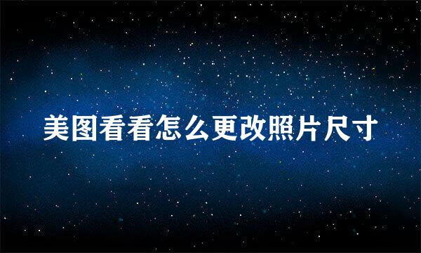 美图看看怎么更改照片尺寸