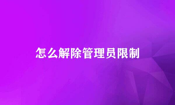 怎么解除管理员限制