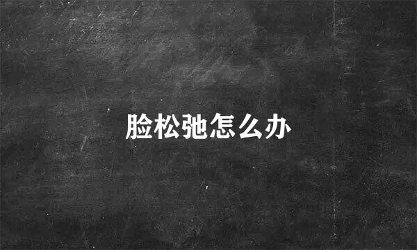 脸松弛怎么办