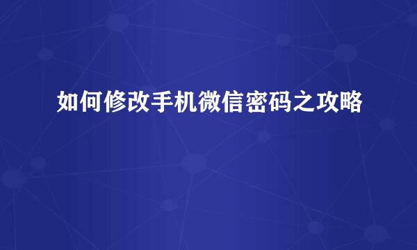 如何修改手机微信密码之攻略