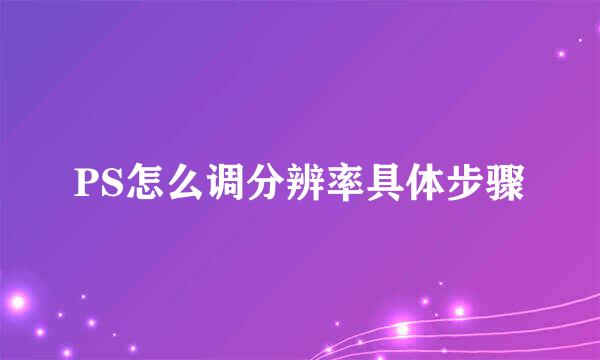 PS怎么调分辨率具体步骤