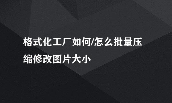 格式化工厂如何/怎么批量压缩修改图片大小