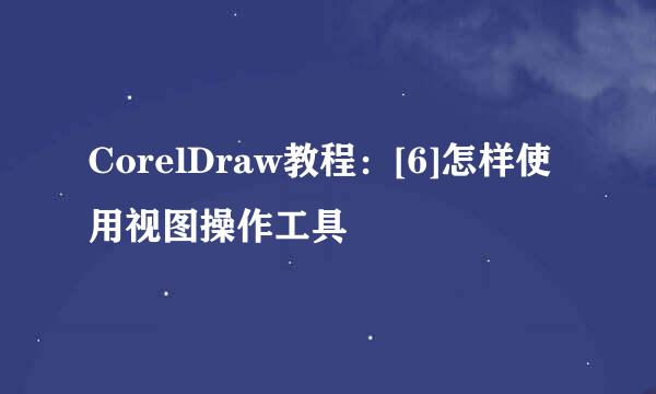 CorelDraw教程：[6]怎样使用视图操作工具