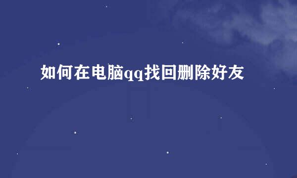 如何在电脑qq找回删除好友