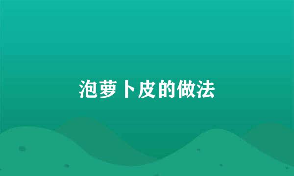 泡萝卜皮的做法