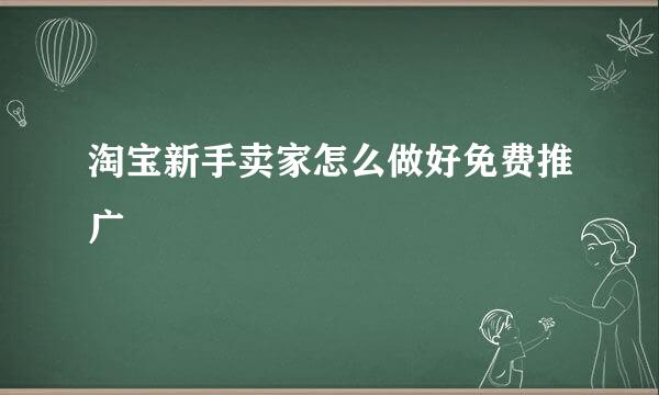 淘宝新手卖家怎么做好免费推广