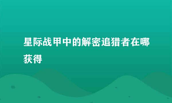 星际战甲中的解密追猎者在哪获得