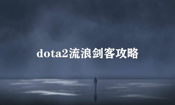 dota2流浪剑客攻略