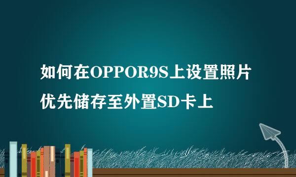 如何在OPPOR9S上设置照片优先储存至外置SD卡上