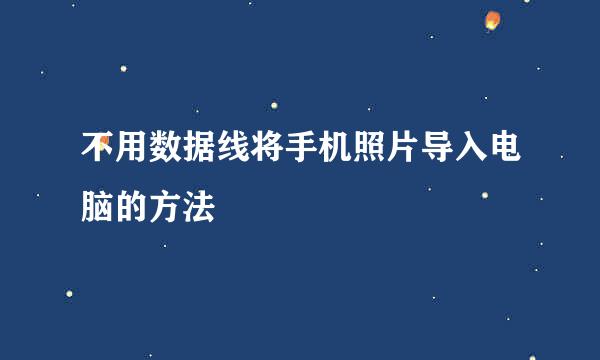 不用数据线将手机照片导入电脑的方法