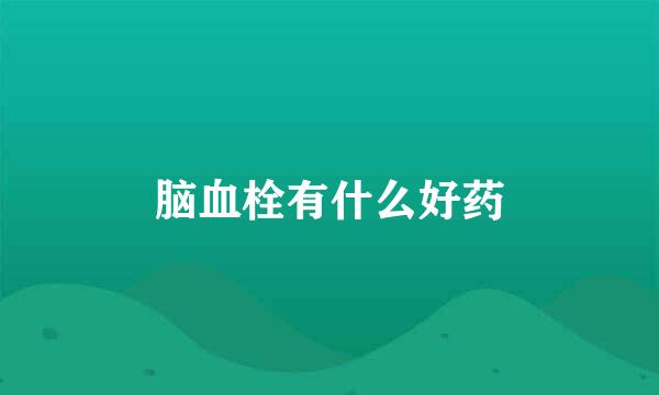 脑血栓有什么好药