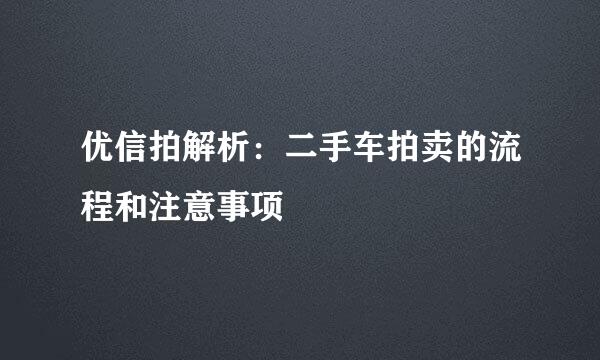 优信拍解析：二手车拍卖的流程和注意事项