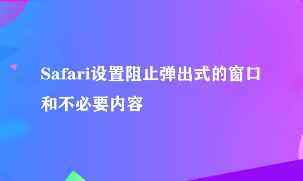Safari设置阻止弹出式的窗口和不必要内容