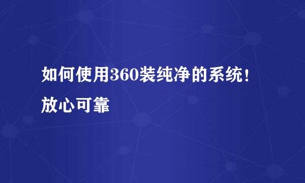 如何使用360装纯净的系统！放心可靠