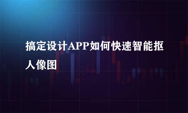 搞定设计APP如何快速智能抠人像图