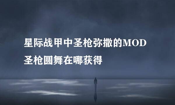 星际战甲中圣枪弥撒的MOD圣枪圆舞在哪获得