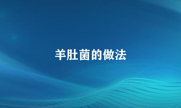 羊肚菌的做法