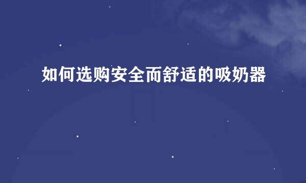 如何选购安全而舒适的吸奶器