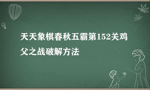 天天象棋春秋五霸第152关鸡父之战破解方法