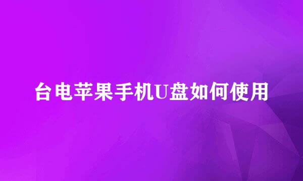 台电苹果手机U盘如何使用
