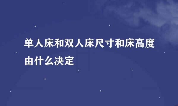 单人床和双人床尺寸和床高度由什么决定