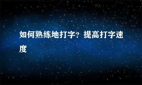 如何熟练地打字？提高打字速度