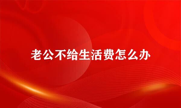 老公不给生活费怎么办