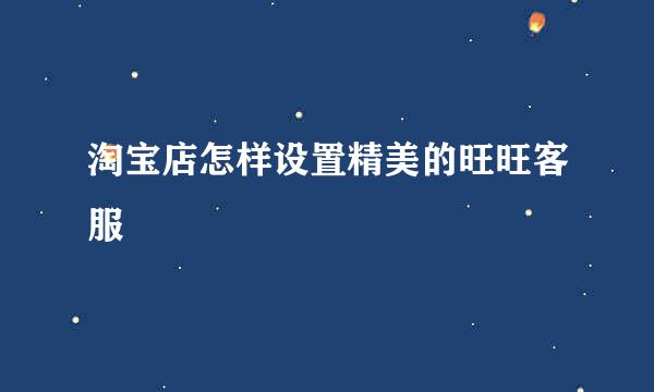 淘宝店怎样设置精美的旺旺客服
