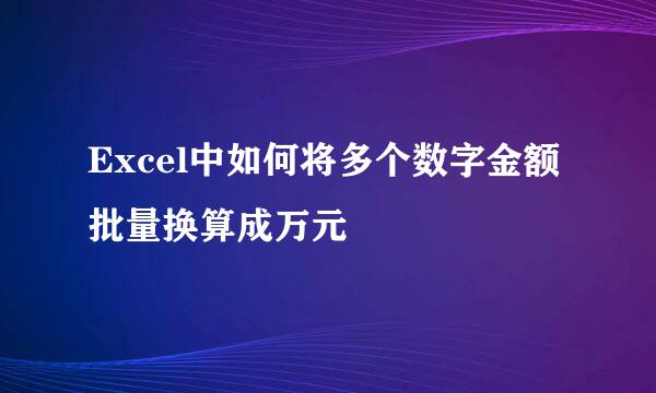 Excel中如何将多个数字金额批量换算成万元