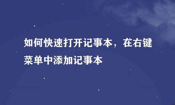 如何快速打开记事本，在右键菜单中添加记事本