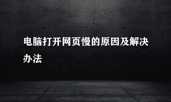 电脑打开网页慢的原因及解决办法