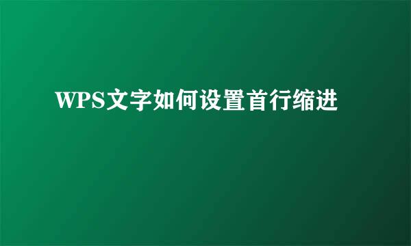 WPS文字如何设置首行缩进