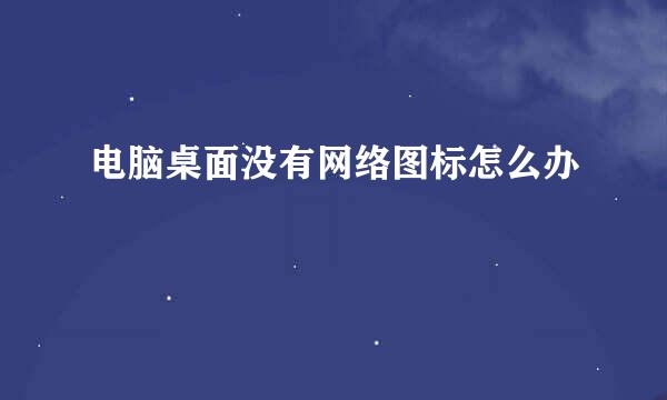 电脑桌面没有网络图标怎么办
